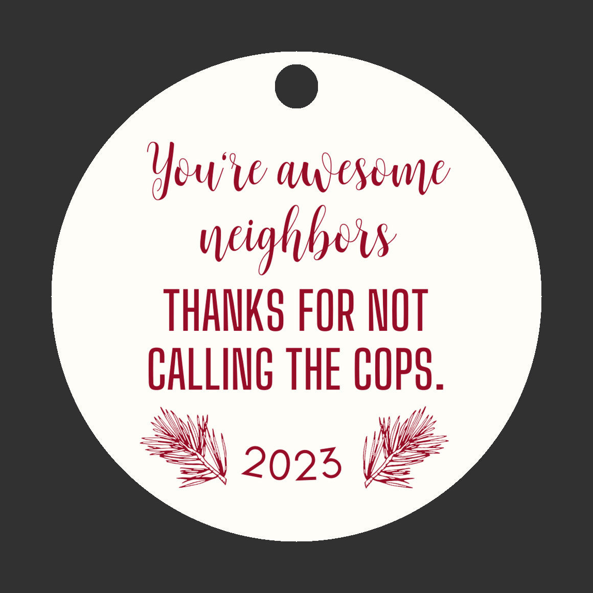 2023 Neighbors Ornament, Thanks for Not Calling the Cops