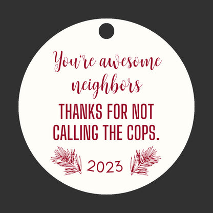 2023 Neighbors Ornament, Thanks for Not Calling the Cops